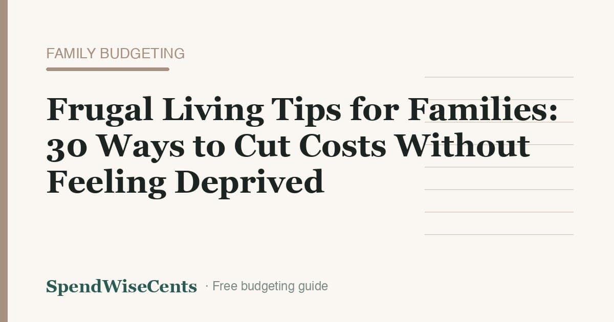 Frugal Living Tips for Families: 30 Ways to Cut Costs Without Feeling Deprived