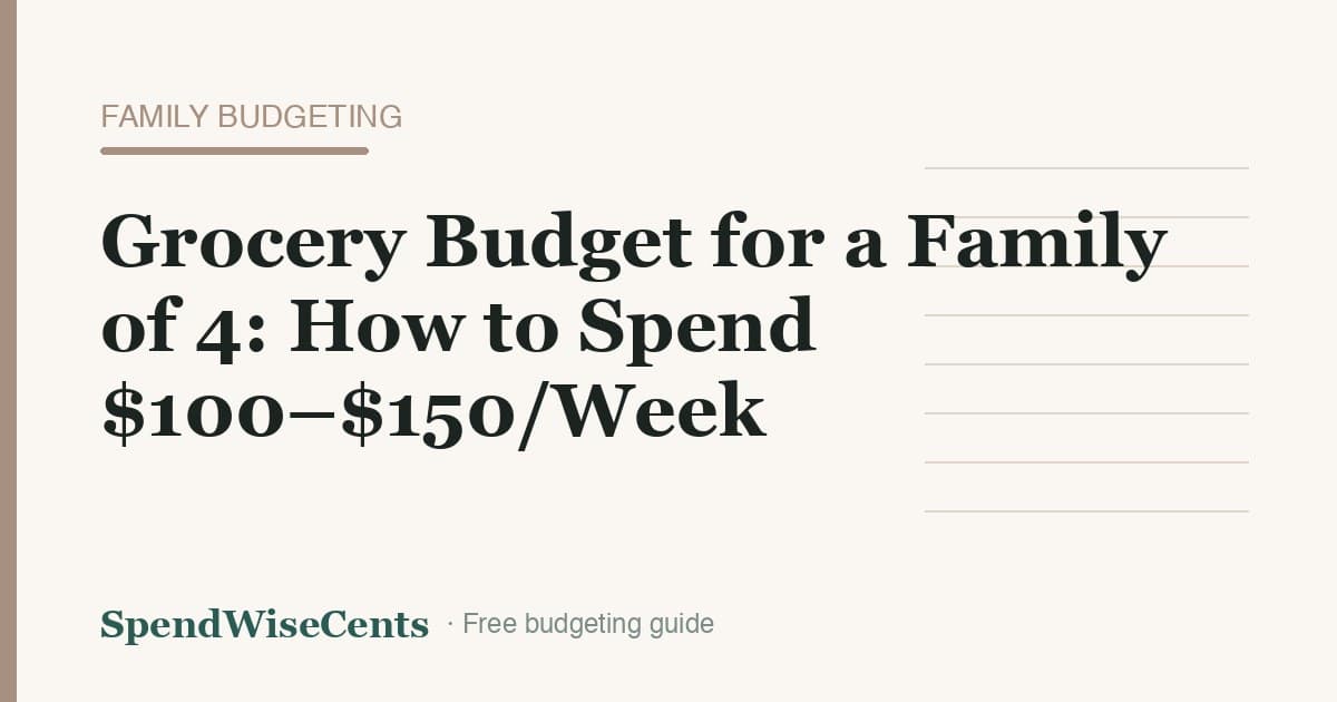 Grocery Budget for a Family of 4: How to Spend $100–$150/Week